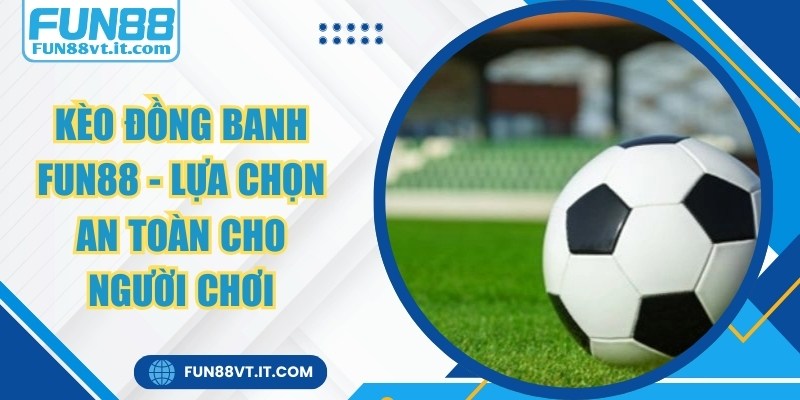 Kèo Đồng Banh FUN88